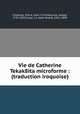 Vie de Catherine Tekak8ita microforme : (traduction iroquoise), Pierre Cholenec 