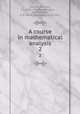 A course in mathematical analysis. 2, Goursat, Edouard, 1858-1936,Dunkel, Otto, 1869-,Hedrick, E. R. (Earle Raymond), 1876-1943 