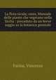La flora sicula; ossia, Manuale delle piante che vegetano nella Sicilia : preceduto da un breve saggio su la botanica generale, Farina, Vincenzo 