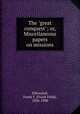 The "great conquest"; or, Miscellaneous papers on missions, Ellinwood, Frank F. (Frank Field), 1826-1908 