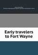 Early travelers to Fort Wayne, Riley, James,Teas, Thomas Scattergood,Fort Wayne and Allen County Public Library 