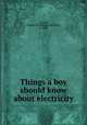 Things a boy should know about electricity, St. John, Thomas M. (Thomas Matthew), b. 1865 