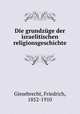 Die grundzuge der israelitischen religionsgeschichte, Giesebrecht, Friedrich, 1852-1910 