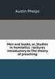 Men and books, or, Studies in homiletics : lectures introductory to The theory of preaching, Phelps, Austin 