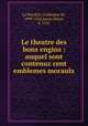 Le theatre des bons engins : auquel sont contenuz cent emblemes moraulx, Guillaume de La Perriere 