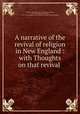 A narrative of the revival of religion in New England : with Thoughts on that revival ., Edwards, Jonathan, 1703-1758,Smith, John Pye, 1774-1851,Edwards, Jonathan, 1703-1758. Thoughts on the revival of religion in New England 
