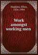 Work amongst working men, Hopkins, Ellice, 1836-1904 