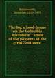 The log school-house on the Columbia microform : a tale of the pioneers of the great Northwest, Butterworth, Hezekiah, 1839-1905 