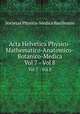 Acta Helvetica Physico-Mathematico-Anatomico-Botanico-Medica. Vol 7 - Vol 8, Societas Physico-Medica Basiliensis 