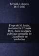 Eloge de M. Louis, prononce le 17 mars 1874, dans la seance publique annuelle de l