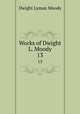 Works of Dwight L. Moody. 13, Dwight Lyman Moody 