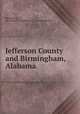 Jefferson County and Birmingham, Alabama, Birmingham, Ala. Chamber of commerce. [from old catalog] 