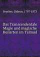Das Transcendentale Magie und magische Heilarten im Talmud, Brecher, Gideon, 1797-1873 