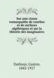 Sur une classe remarquable de courbes et de surfaces algebriques et sur la theorie des imaginaires, Darboux, Gaston, 1842-1917 