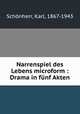 Narrenspiel des Lebens microform : Drama in funf Akten, Karl Schonherr 
