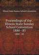 Proceedings of the . Illinois State Sunday School Convention. 1880 - 85, Illinois State Sunday School Convention 