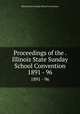 Proceedings of the . Illinois State Sunday School Convention. 1891 - 96, Illinois State Sunday School Convention 