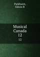 Musical Canada. 12, Edwin R. Parkhurst 