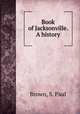 Book of Jacksonville. A history, Brown, S. Paul 