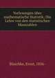 Vorlesungen uber mathematische Statistik; Die Lehre von den statistischen Masszahlen, Blaschke, Ernst, 1856- 