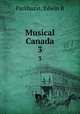 Musical Canada. 3, Edwin R. Parkhurst 