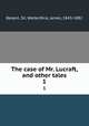 The case of Mr. Lucraft, and other tales. 1, Besant, Sir, Walter,Rice, James, 1843-1882 