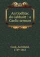 An tiodhlac do-labhairt : a Gaelic sermon, Cook, Archibald, 1789-1865 