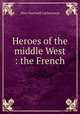 Heroes of the middle West : the French, Catherwood Mary Hartwell 