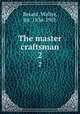 The master craftsman. 2, Besant, Walter, Sir, 1836-1901 