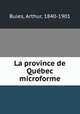La province de Quebec microforme, Buies, Arthur, 1840-1901 