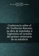 Conferencia sobre el Dr. Guillermo Rawson, su obra de legislador a higienista en ocasion del primer centenario de su natalicio, Canton, Eliseo, 1861-,Academia nacional de medicina, Buenos Aires 