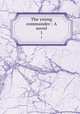 The young commander : A novel. 1, Armstrong, F. C. (Francis Claudius),Nineteenth-century British Novels Collection (University of Illinois at Urbana-Champaign Library). IU-R 
