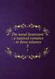 The naval lieutenant : a nautical romance : in three volumes. 3, Armstrong, F. C. (Francis Claudius),Nineteenth-century British Novels Collection (University of Illinois at Urbana-Champaign Library). IU-R 