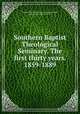Southern Baptist Theological Seminary. The first thirty years. 1859-1889, Southern Baptist Theological Seminary,Sampey, John Richard, 1863-1946, ed 