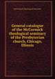 General catalogue of the McCormick theological seminary of the Presbyterian church, Chicago, Illinois, McCormick Theological Seminary 