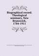Biographical record. Theological seminary, New Brunswick, 1784-1911, New Brunswick (N.J.). Theological Seminary of the Reformed Church in America,Raven, John Howard, 1870-1949, comp 