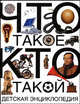 Что такое. Кто такой. Детская энциклопедия, 