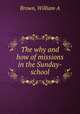The why and how of missions in the Sunday-school, William A. Brown 