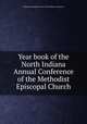 Year book of the North Indiana Annual Conference of the Methodist Episcopal Church, Methodist Episcopal Church. North Indiana Conference 