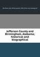 Jefferson County and Birmingham, Alabama; historical and biographical, [Du Bose, John Witherspoon], 1836- [from old catalog] ed 