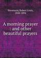 A morning prayer : and other beautiful prayers, Stevenson, Robert Louis, 1850-1894 
