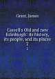 Cassell`s Old and new Edinburgh: its history, its people, and its places. 2, Grant, James 