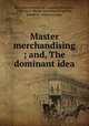 Master merchandising ; and, The dominant idea, McJunkin Advertising Company,McJunkin, William D. Master merchandising,Finn, Joseph H. Dominant idea 