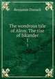 The wondrous tale of Alroy. The rise of Iskander. 1, Disraeli Benjamin 