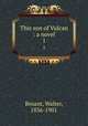 This son of Vulcan : a novel. 1, Besant, Walter, 1836-1901 