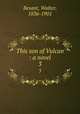 This son of Vulcan : a novel. 3, Besant, Walter, 1836-1901 
