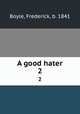 A good hater. 2, Boyle, Frederick, b. 1841 