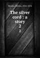 The silver cord : a story. 2, Brooks, Shirley, 1816-1874 