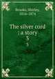 The silver cord : a story. 3, Brooks, Shirley, 1816-1874 
