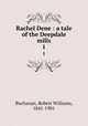 Rachel Dene : a tale of the Deepdale mills. 1, Buchanan, Robert Williams, 1841-1901 